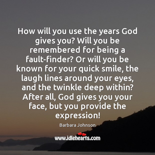 How will you use the years God gives you? Will you be Barbara Johnson Picture Quote