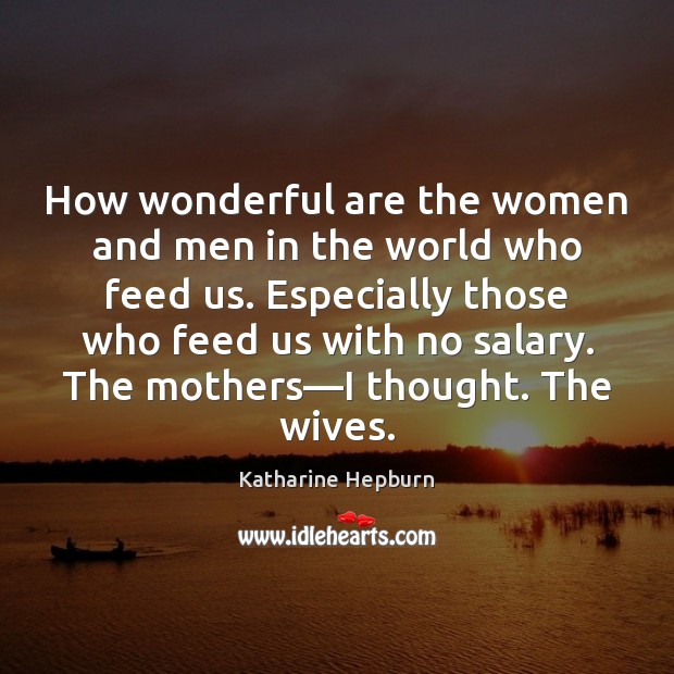 How wonderful are the women and men in the world who feed Katharine Hepburn Picture Quote