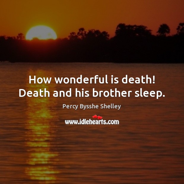 How wonderful is death! Death and his brother sleep. Percy Bysshe Shelley Picture Quote