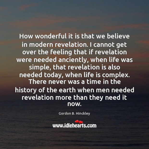 How wonderful it is that we believe in modern revelation. I cannot Gordon B. Hinckley Picture Quote