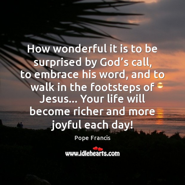 How wonderful it is to be surprised by God’s call, to Pope Francis Picture Quote