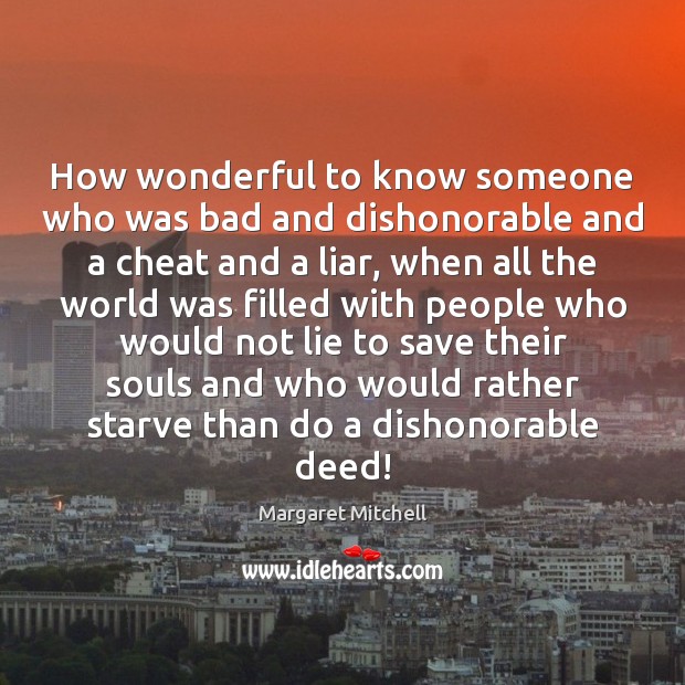 How wonderful to know someone who was bad and dishonorable and a Cheating Quotes Image