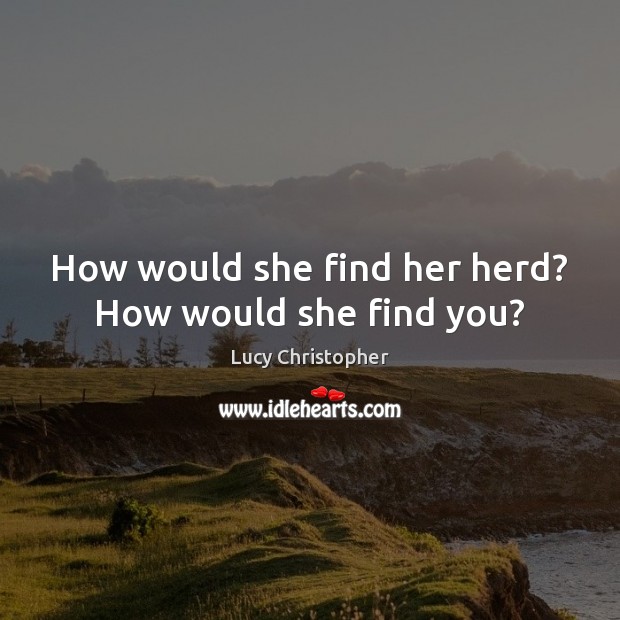 How would she find her herd? How would she find you? Image