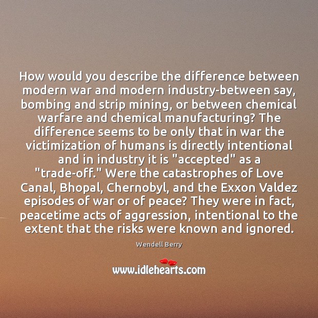 How would you describe the difference between modern war and modern industry-between Wendell Berry Picture Quote