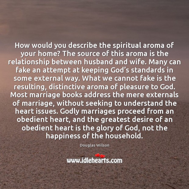 How would you describe the spiritual aroma of your home? The source Douglas Wilson Picture Quote