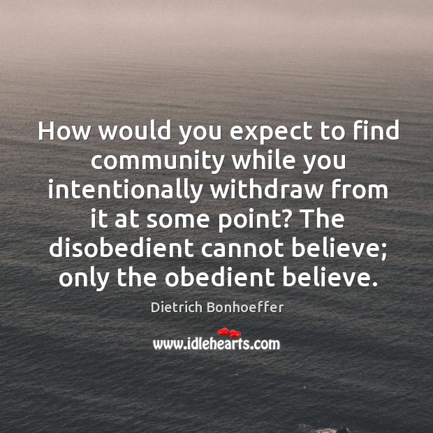 How would you expect to find community while you intentionally withdraw from Dietrich Bonhoeffer Picture Quote