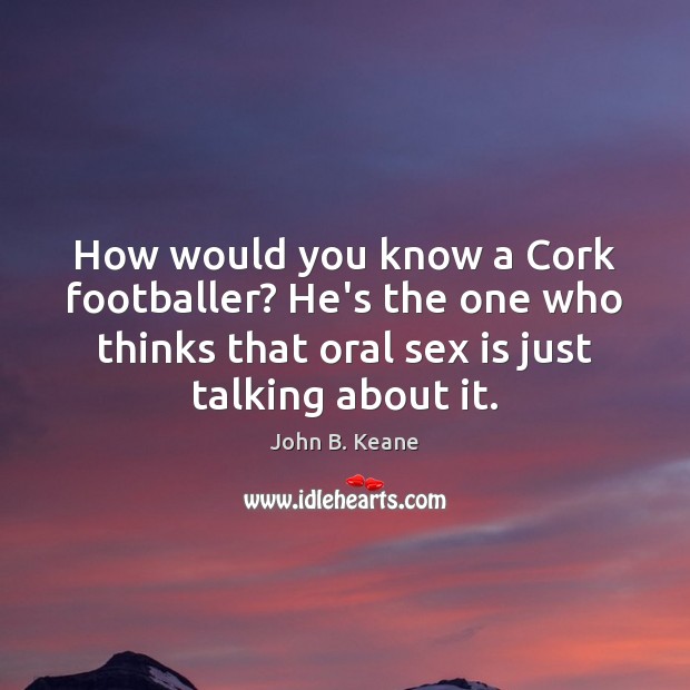 How would you know a Cork footballer? He’s the one who thinks Image