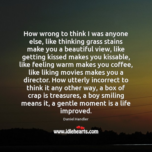How wrong to think I was anyone else, like thinking grass stains Daniel Handler Picture Quote