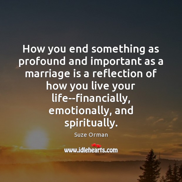 How you end something as profound and important as a marriage is Marriage Quotes Image