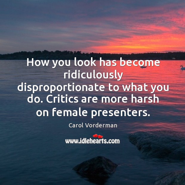 How you look has become ridiculously disproportionate to what you do. Critics are more harsh on female presenters. Image
