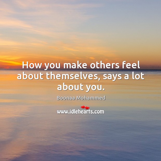 How you make others feel about themselves, says a lot about you. Boonaa Mohammed Picture Quote