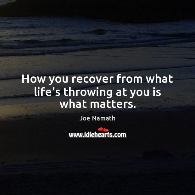 How you recover from what life’s throwing at you is what matters. Joe Namath Picture Quote