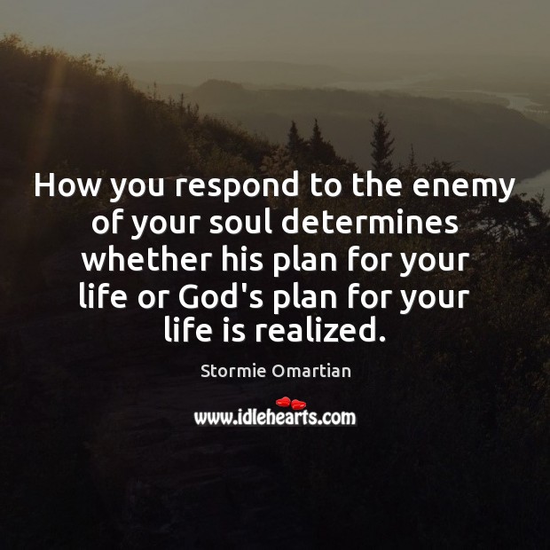 How you respond to the enemy of your soul determines whether his Stormie Omartian Picture Quote