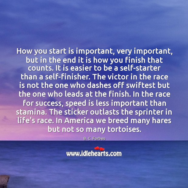 How you start is important, very important, but in the end it B. C. Forbes Picture Quote