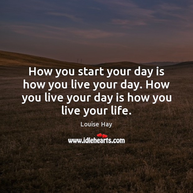 How you start your day is how you live your day. How Start Your Day Quotes Image