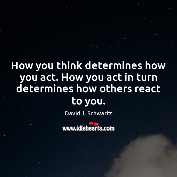 How you think determines how you act. How you act in turn David J. Schwartz Picture Quote