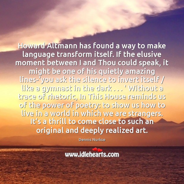 Howard Altmann has found a way to make language transform itself. If Dennis Nurkse Picture Quote