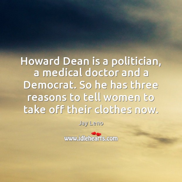 Howard Dean is a politician, a medical doctor and a Democrat. So Image
