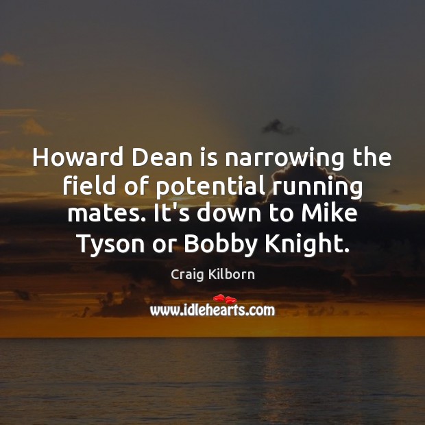 Howard Dean is narrowing the field of potential running mates. It’s down Craig Kilborn Picture Quote