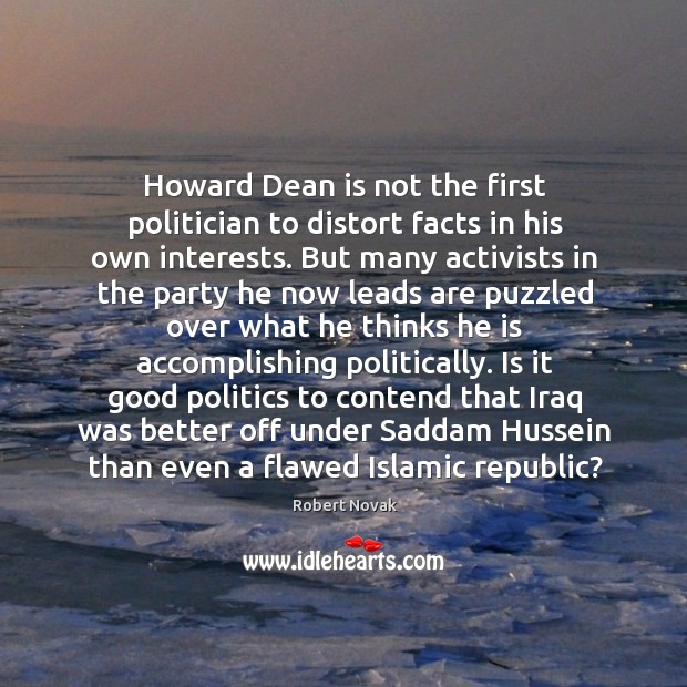 Howard dean is not the first politician to distort facts in his own interests. Robert Novak Picture Quote