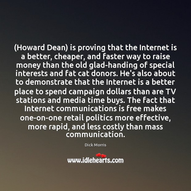 (Howard Dean) is proving that the Internet is a better, cheaper, and Politics Quotes Image