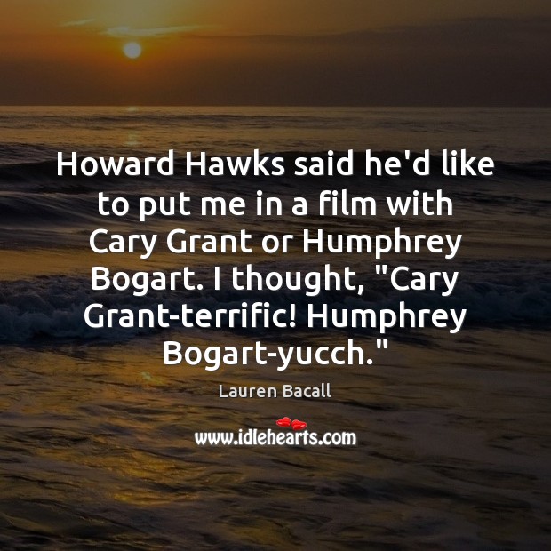 Howard Hawks said he’d like to put me in a film with Lauren Bacall Picture Quote
