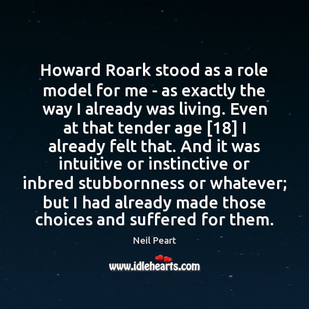 Howard Roark stood as a role model for me – as exactly Neil Peart Picture Quote