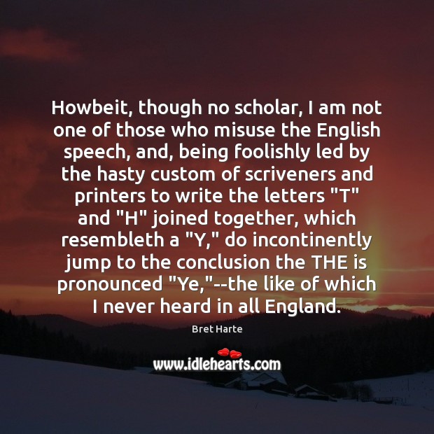 Howbeit, though no scholar, I am not one of those who misuse Image