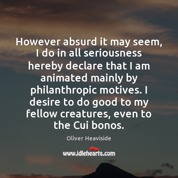 However absurd it may seem, I do in all seriousness hereby declare Oliver Heaviside Picture Quote