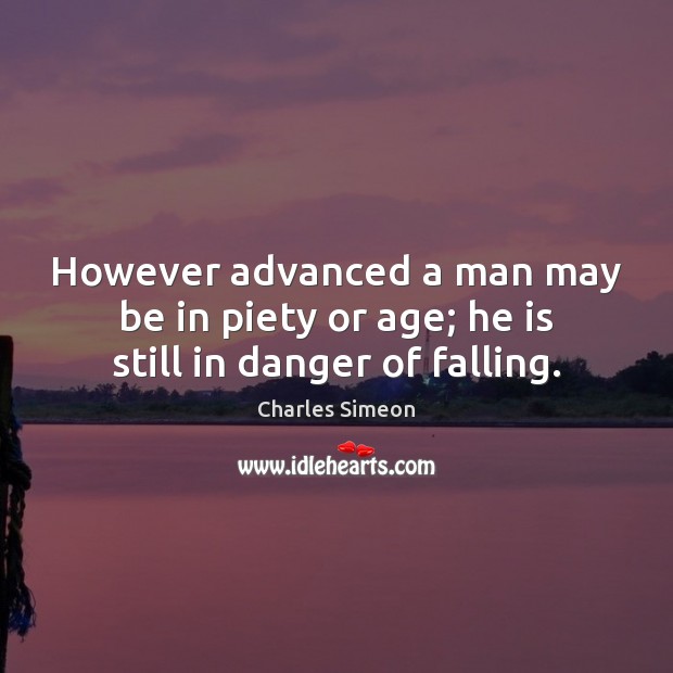 However advanced a man may be in piety or age; he is still in danger of falling. Image