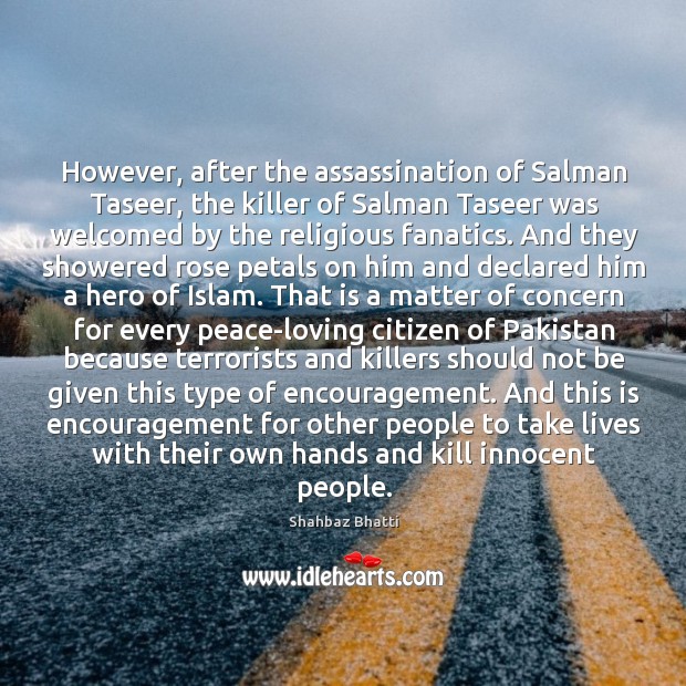 However, after the assassination of Salman Taseer, the killer of Salman Taseer Shahbaz Bhatti Picture Quote