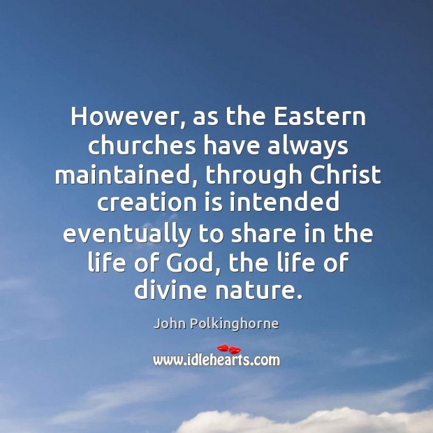 However, as the eastern churches have always maintained, through christ creation is Image