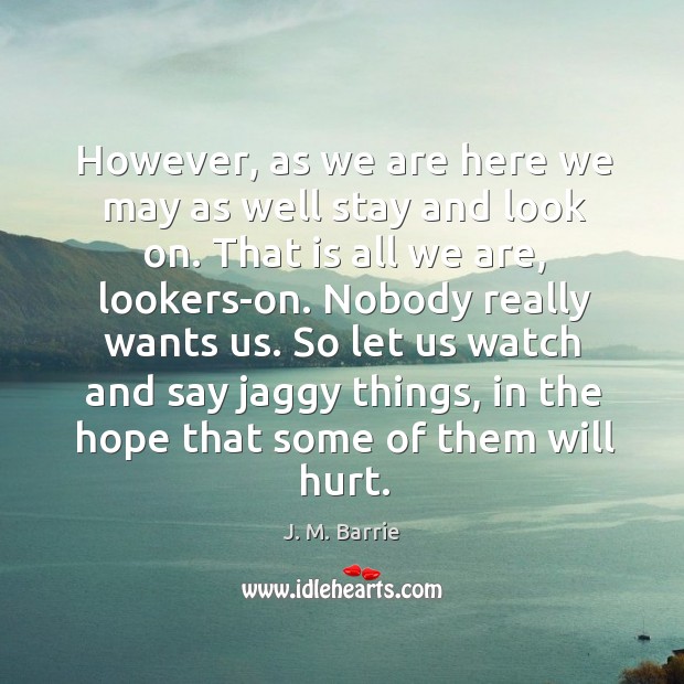 However, as we are here we may as well stay and look on. Hurt Quotes Image
