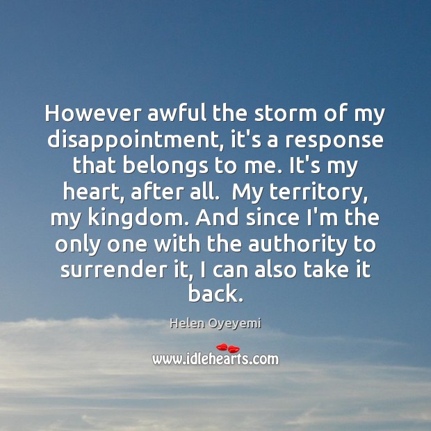 However awful the storm of my disappointment, it’s a response that belongs Helen Oyeyemi Picture Quote