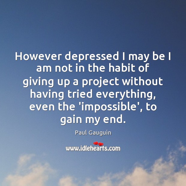 However depressed I may be I am not in the habit of Paul Gauguin Picture Quote