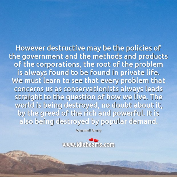 However destructive may be the policies of the government and the methods Wendell Berry Picture Quote