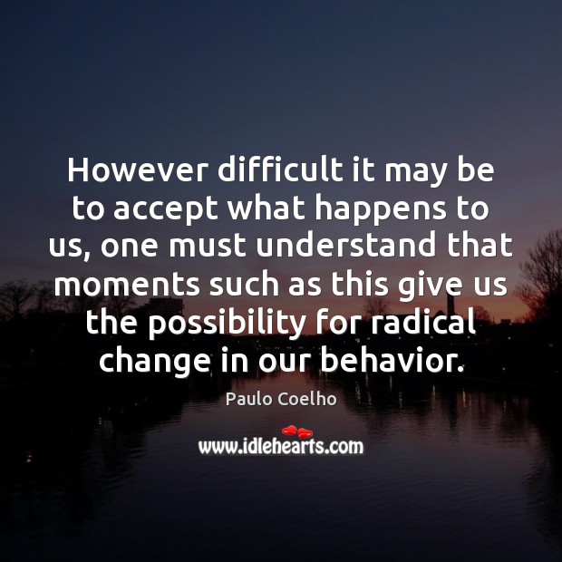 However difficult it may be to accept what happens to us, one Accept Quotes Image