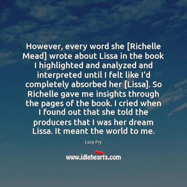 However, every word she [Richelle Mead] wrote about Lissa in the book Lucy Fry Picture Quote