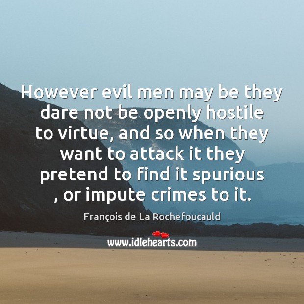 However evil men may be they dare not be openly hostile to François de La Rochefoucauld Picture Quote