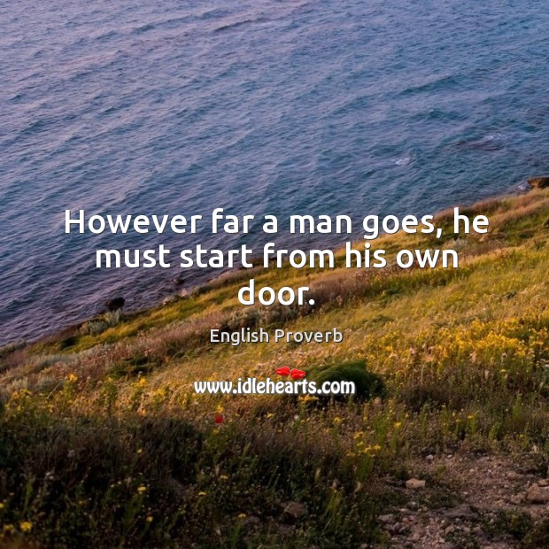 However far a man goes, he must start from his own door. English Proverbs Image