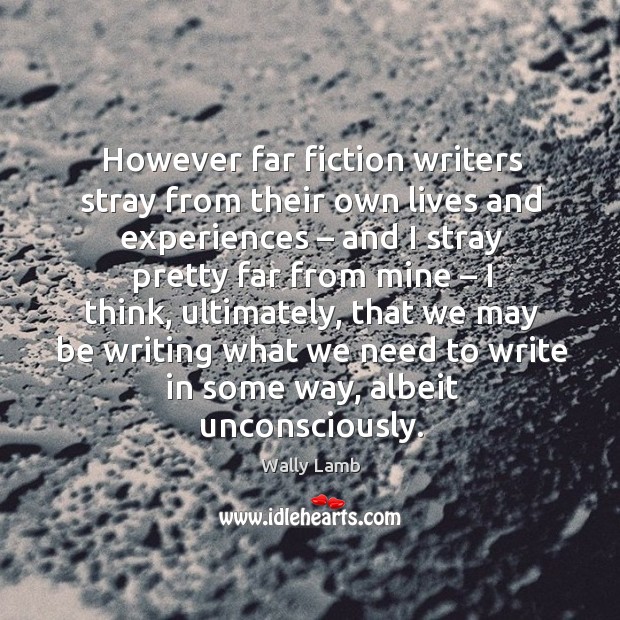 However far fiction writers stray from their own lives and experiences – and I stray pretty far from mine Image