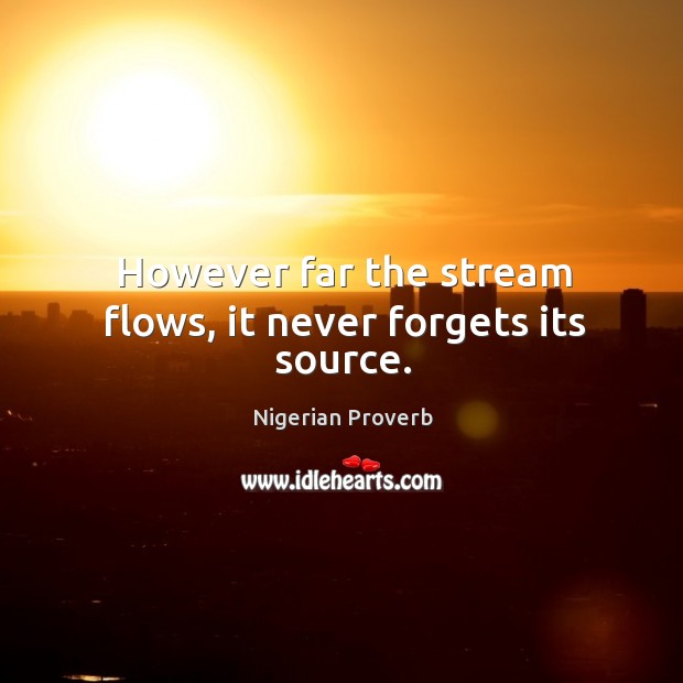 However far the stream flows, it never forgets its source. Nigerian Proverbs Image
