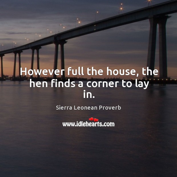 However full the house, the hen finds a corner to lay in. Sierra Leonean Proverbs Image