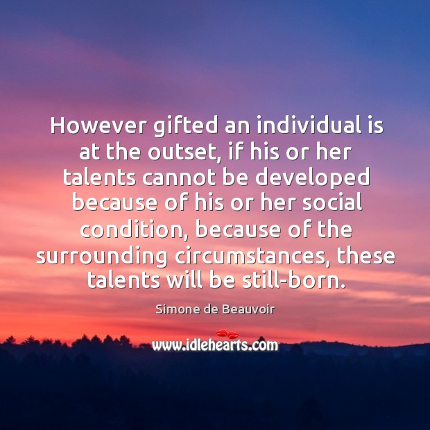 However gifted an individual is at the outset Simone de Beauvoir Picture Quote
