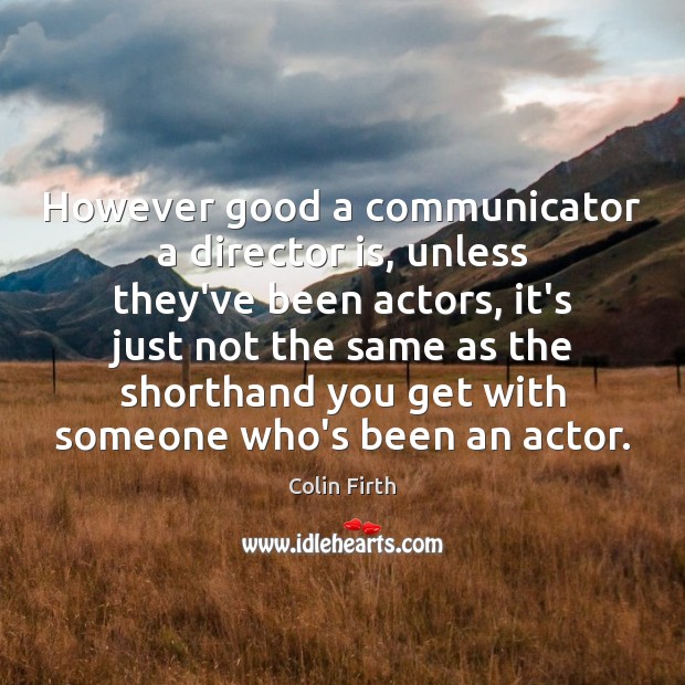 However good a communicator a director is, unless they’ve been actors, it’s Image