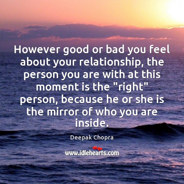However good or bad you feel about your relationship, the person you Deepak Chopra Picture Quote