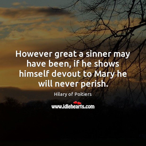 However great a sinner may have been, if he shows himself devout Hilary of Poitiers Picture Quote