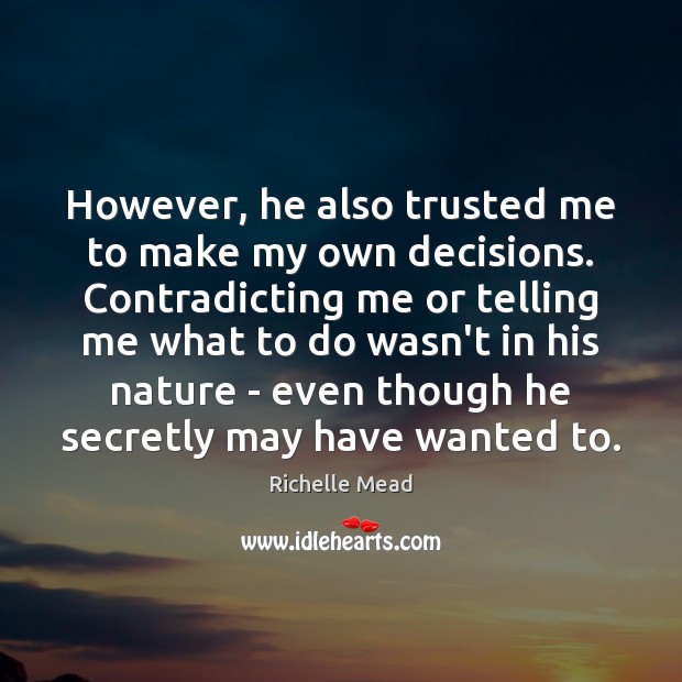 However, he also trusted me to make my own decisions. Contradicting me Image