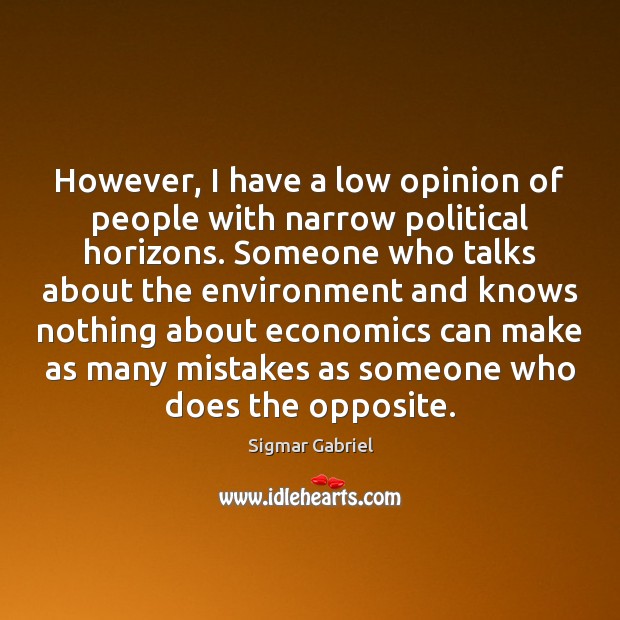 However, I have a low opinion of people with narrow political horizons. Image