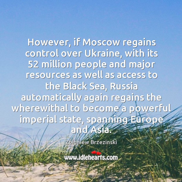 However, if Moscow regains control over Ukraine, with its 52 million people and Image